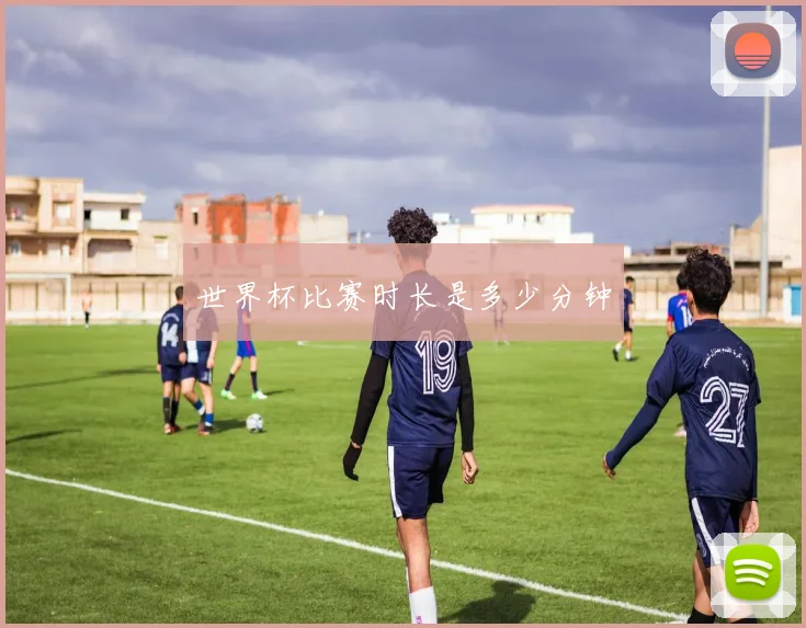 世界杯比赛时长是多少分钟