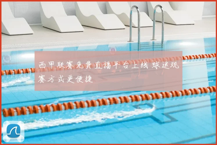 西甲联赛免费直播平台上线 球迷观赛方式更便捷